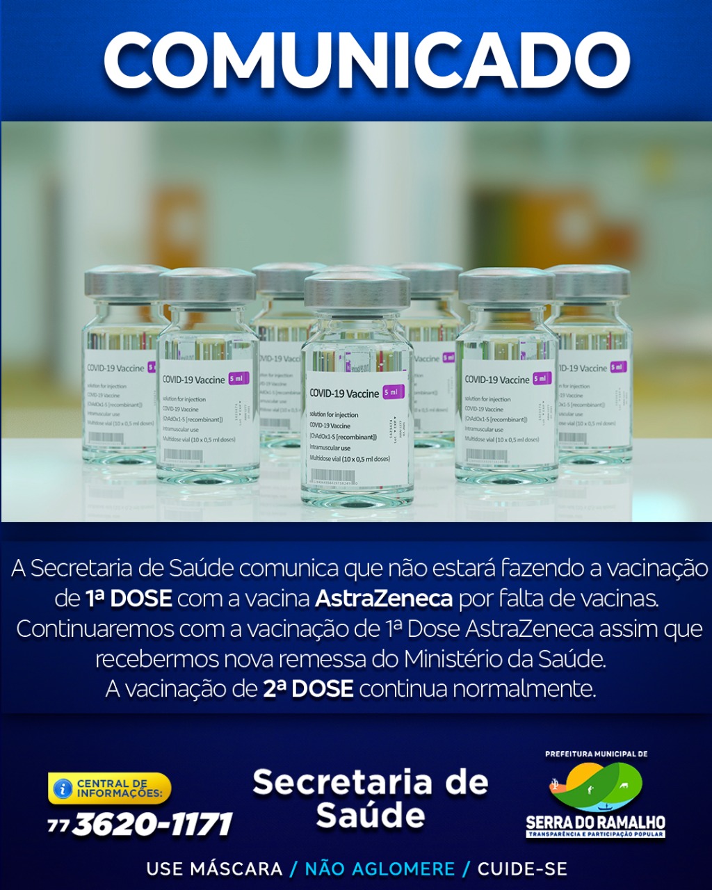 A Secretaria de Saúde comunica que não estará fazendo a vacinação de 1°dose com a vacina ASTRAZENECA por falta de vacinas. A vacinação de 2°dose continua normalmente.