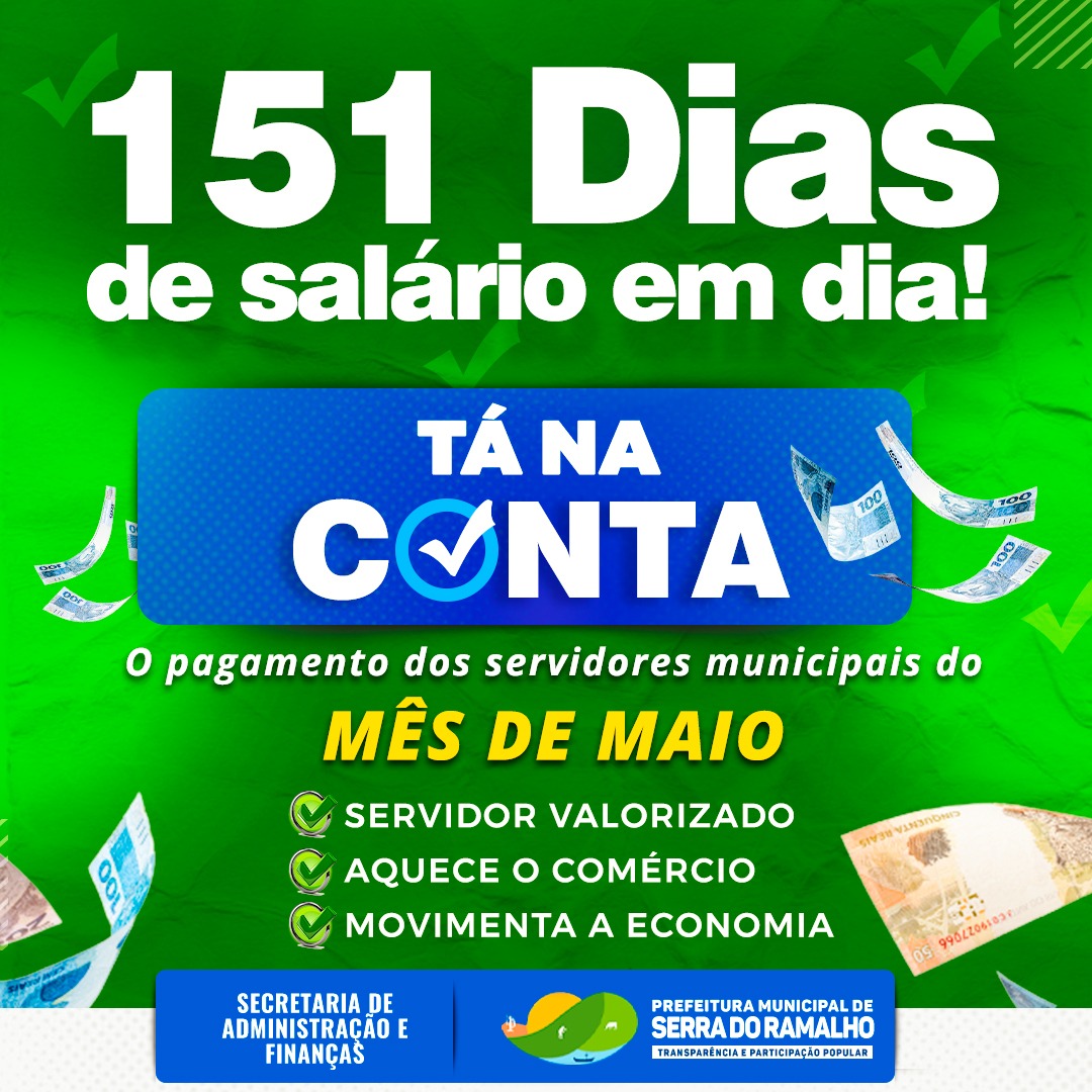 151 Dias de salário em dia. Tá na conta o salário dos servidores municipais referente ao mês de maio.
