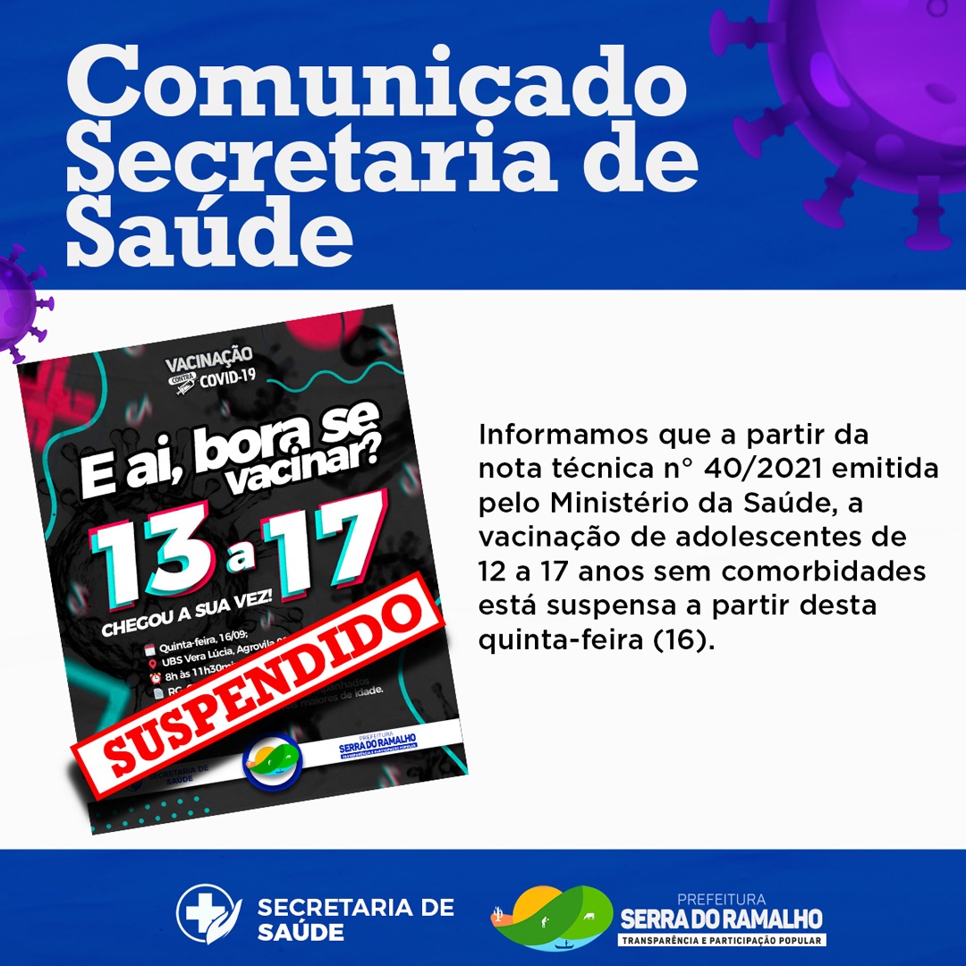 Informamos que a partir da nota técnica n° 40/2021 emitida pelo Ministério da Saúde, a vacinação de adolescentes de 12 a 17 anos sem comorbidades está suspensa a partir desta quinta-feira (16).