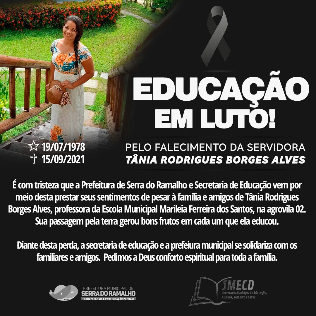 A Prefeitura Municipal de Serra do Ramalho, através da Secretaria de Educação, Cultura, Desporto e Lazer, manifesta o mais profundo pesar pelo falecimento da professora Tânia Rodrigues
